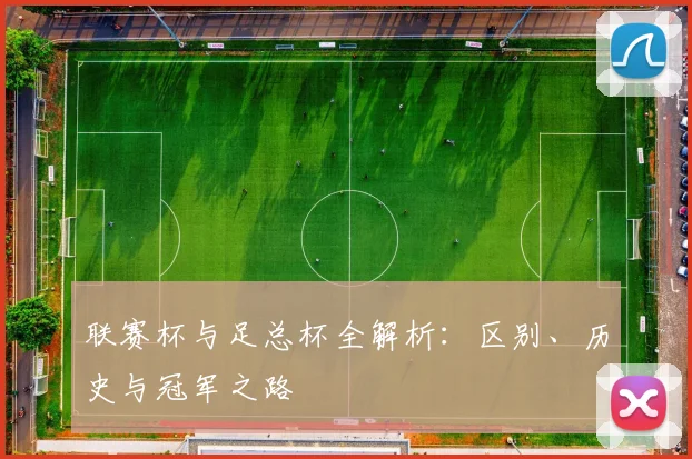 联赛杯与足总杯全解析:区别、历史与冠军之路