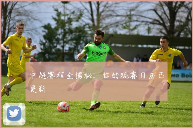 中超赛程全揭秘：你的观赛日历已更新